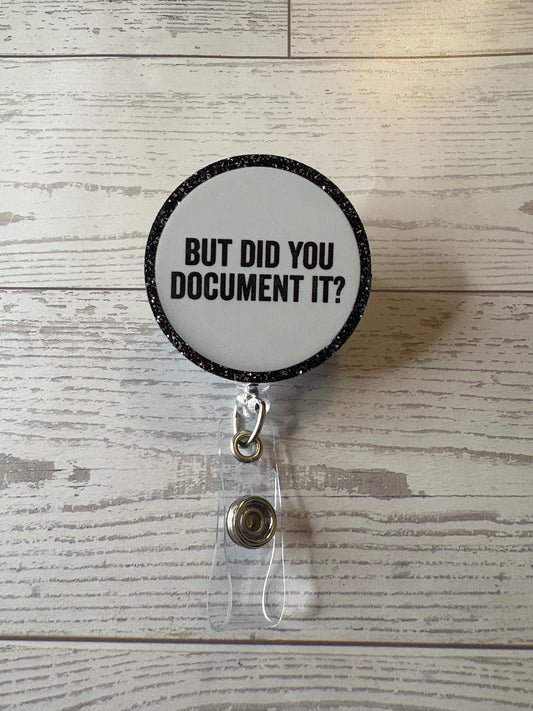 But Did You Document It? | Nurse Humor Badge Reel